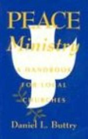 Peace Ministry: A Handbook for Local Churches by Daniel Buttry