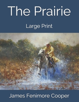 The Prairie: Large Print by James Fenimore Cooper