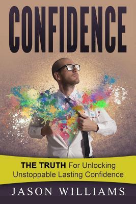 Confidence: The Truth for unlocking unstoppable lasting Confidence by Jason Williams