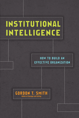 Institutional Intelligence: How to Build an Effective Organization by Gordon T. Smith