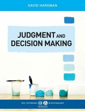 Judgment and Decision Making: Psychological Perspectives by David Hardman