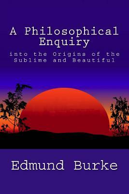 A Philosophical Enquiry into the Origins of the Sublime and Beautiful by Edmund Burke