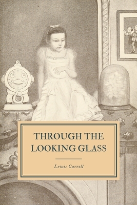 Through the Looking Glass: And What Alice Found There by Lewis Carroll