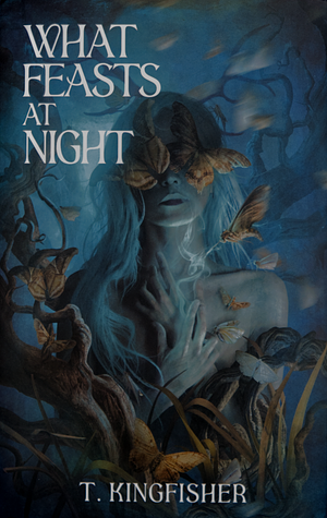 What Feasts at Night by T. Kingfisher
