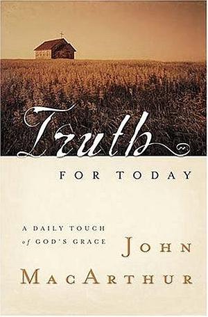 Truth For Today A Daily Touch Of God's Grace by John F. MacArthur Jr., John F. MacArthur Jr.