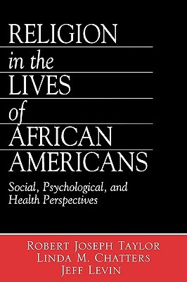 Religion in the Lives of African Americans: Social, Psychological, and Health Perspectives by Robert Joseph Taylor, Linda Marie Chatters, Jeff Levin