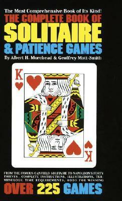 The Complete Book of Solitaire and Patience Games by Albert H. Morehead