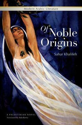 Of Noble Origins: A Modern Palestinian Novel by Aida Bamia, Sahar Khalifeh