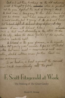 F. Scott Fitzgerald at Work: The Making of "the Great Gatsby" by Horst H. Kruse