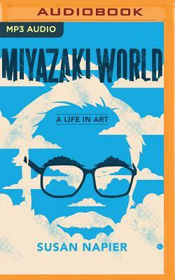 Miyazakiworld: A Life in Art by Susan Napier
