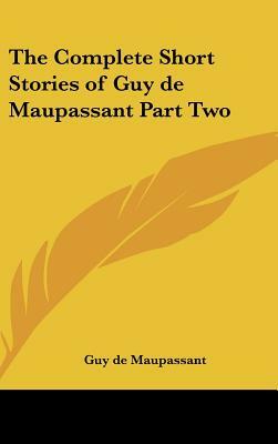 The Complete Short Stories of Guy de Maupassant Part Two by Guy de Maupassant