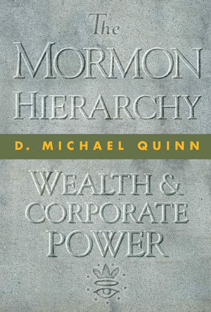 The Mormon Hierarchy: Wealth and Corporate Power by D. Michael Quinn