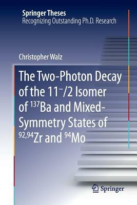 The Two-Photon Decay of the 11-/2 Isomer of 137ba and Mixed-Symmetry States of 92,94zr and 94mo by Christopher Walz