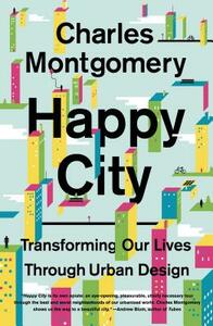 Happy City: Transforming Our Lives Through Urban Design by Charles Montgomery