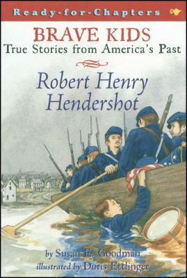 Robert Henry Hendershot: True Stories from America's Past by Susan E. Goodman