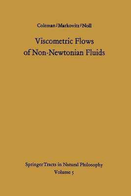 Viscometric Flows of Non-Newtonian Fluids: Theory and Experiment by Bernard D. Coleman, W. Noll, Hershel Markovitz