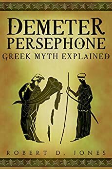 Demeter & Persephone: Greek Mythology Explained by Robert Jones