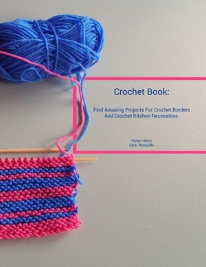 Crochet Book: Find Amazing Projects For Crochet Borders And Crochet Kitchen Necessities by Cara Ronquillo, Vivian Ulrich