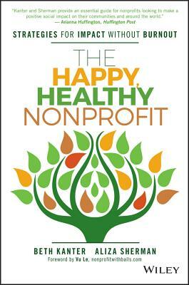 The Happy, Healthy Nonprofit: Strategies for Impact Without Burnout by Beth Kanter, Aliza Sherman