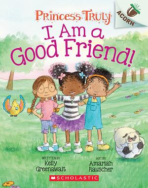 I Am a Good Friend!: An Acorn Book by Amariah Rauscher, Kelly Greenawalt, Kelly Greenawalt