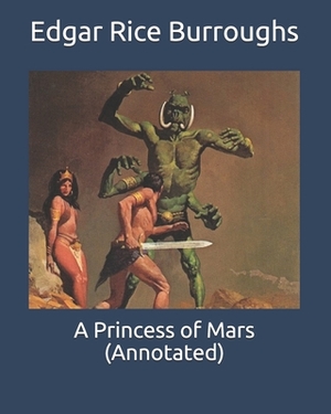 A Princess of Mars (Annotated) by Edgar Rice Burroughs