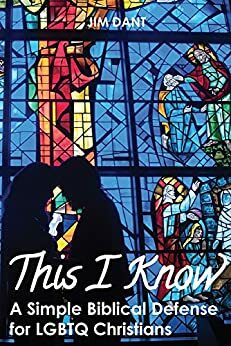 This I Know: A Simple Biblical Defense for LGBTQ Christians by Jim Dant