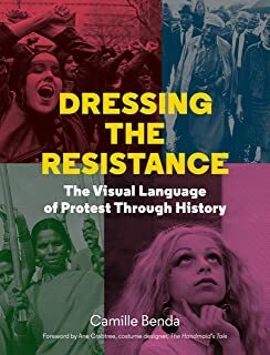 Dressing the Resistance: The Visual Language of Protest Through History by Camille Benda