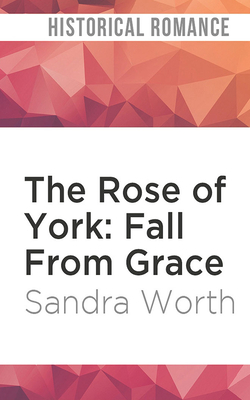 The Rose of York: Fall from Grace by Sandra Worth
