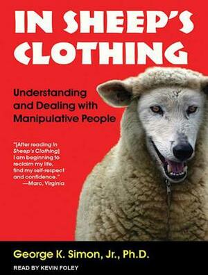 In Sheep's Clothing: Understanding and Dealing with Manipulative People by George K. Simon Jr.