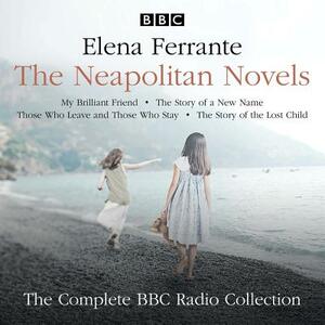 The Neapolitan Novels: My Brilliant Friend, the Story of a New Name, Those Who Leave and Those Who Stay & the Story of the Lost Child: The BBC Radio by Elena Ferrante