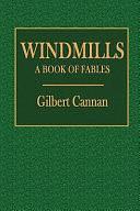 Windmills: A Book of Fables by Gilbert Cannan