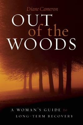 Out of the Woods: A Woman's Guide to Long-Term Recovery by Diane Cameron