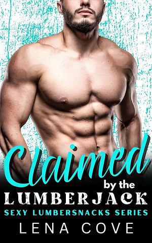 Claimed by the Lumberjack by Lena Cove