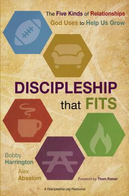 Discipleship That Fits: The Five Kinds of Relationships God Uses to Help Us Grow by Bobby William Harrington, Alex Absalom