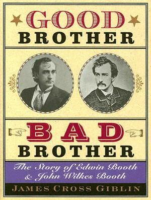 Good Brother, Bad Brother: The Story of Edwin Booth and John Wilkes Booth by James Cross Giblin