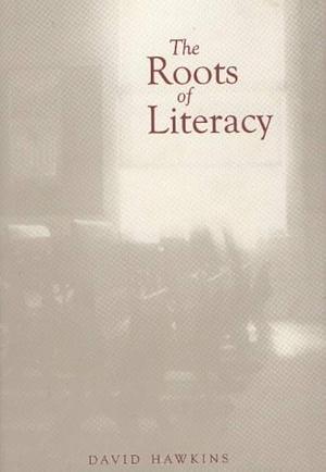 The Roots of Literacy by David Hawkins