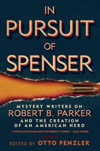 In Pursuit of Spenser: Mystery Writers on Robert B. Parker and the Creation of an American Hero by 