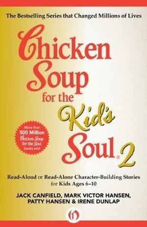 Chicken Soup for the Kid's Soul 2: Read-Aloud or Read-Alone Character-Building Stories for Kids Ages 6-10 by Jack Canfield, Jack Canfield, Mark Victor Hansen, Irene Dunlap