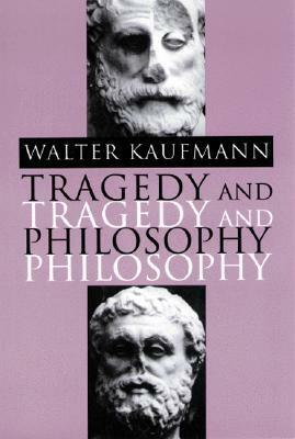 Tragedy and Philosophy by Walter Kaufmann