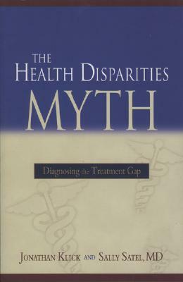 The Health Disparities Myth: Diagnosing the Treatment Gap by Jonathan Klick, Sally Satel
