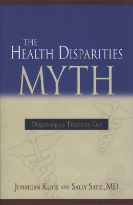 The Health Disparities Myth: Diagnosing the Treatment Gap by Sally Satel, Jonathan Klick