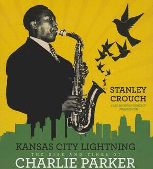 Kansas City Lightning: The Rise and Times of Charlie Parker by Stanley Crouch