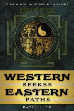 Western Seeker, Eastern Paths: Exploring Buddhism, Hinduism, Taoism & Tantra by David Pond