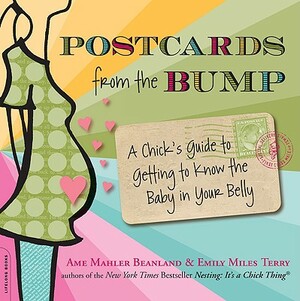 Postcards from the Bump: A Chick's Guide to Getting to Know the Baby in Your Belly by Ame Mahler Beanland, Emily Miles Terry