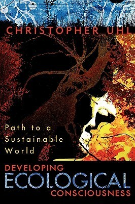 Developing Ecological Consciousness: Paths to a Sustainable Future by Christopher Uhl