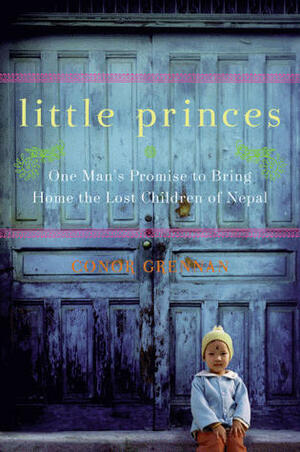 Little Princes: One Man's Promise to Bring Home the Lost Children of Nepal by Conor Grennan