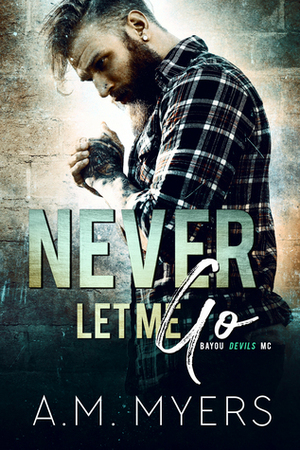 Never Let Me Go by A.M. Myers