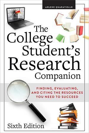 The College Student's Research Companion: Finding, Evaluating, and Citing the Resources You Need to Succeed, by Arlene Rodda Quaratiello