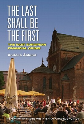 The Last Shall Be the First: The East European Financial Crisis by Anders Åslund