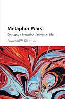 Metaphor Wars: Conceptual Metaphors in Human Life by Raymond W. Gibbs, Jr